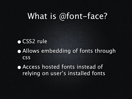 So what is @font-face? It's a CSS rule that allows us to embed fonts on a